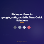 Fix ImportError in google_auth_oauthlib.flow: Quick Solutions