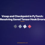 Vmap and Checkpoint in PyTorch: Resolving Saved Tensor Hook Errors