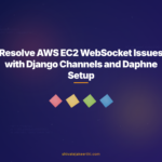 Resolve AWS EC2 WebSocket Issues with Django Channels and Daphne Setup