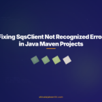 Fixing SqsClient Not Recognized Error in Java Maven Projects