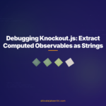 Debugging Knockout.js: Extract Computed Observables as Strings