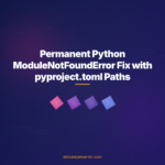 Permanent Python ModuleNotFoundError Fix with pyproject.toml Paths
