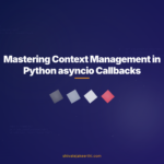 Mastering Context Management in Python asyncio Callbacks