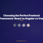 Choosing the Perfect Frontend Framework: React vs Angular vs Vue