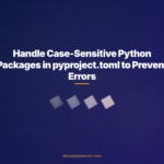 Handle Case-Sensitive Python Packages in pyproject.toml to Prevent Errors
