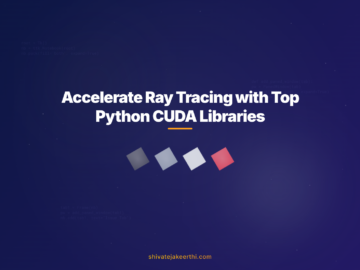 Accelerate Ray Tracing with Top Python CUDA Libraries