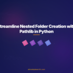 Streamline Nested Folder Creation with Pathlib in Python