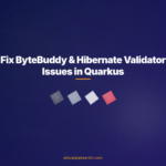 Fix ByteBuddy & Hibernate Validator Issues in Quarkus