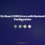 Fix React CORS Errors with Backend Configuration