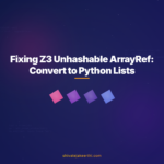 Fixing Z3 Unhashable ArrayRef: Convert to Python Lists