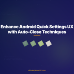 Enhance Android Quick Settings UX with Auto-Close Techniques