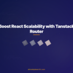 Boost React Scalability with Tanstack Router