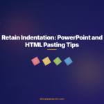 Retain Indentation: PowerPoint and HTML Pasting Tips