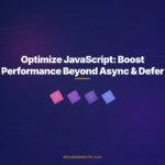 Optimize JavaScript: Boost Performance Beyond Async & Defer