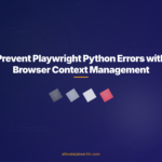 Prevent Playwright Python Errors with Browser Context Management