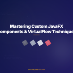 Mastering Custom JavaFX Components & VirtualFlow Techniques