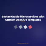 Secure Gradle Microservices with Custom OpenAPI Templates