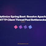 Optimize Spring Boot: Resolve Apache HTTP Client Thread Pool Bottlenecks