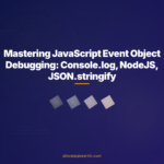 Mastering JavaScript Event Object Debugging: Console.log, NodeJS, JSON.stringify