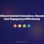 Vibrant Android Animations: Elevate User Engagement Effortlessly