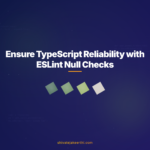 Ensure TypeScript Reliability with ESLint Null Checks