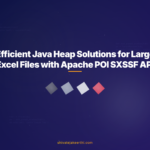 Efficient Java Heap Solutions for Large Excel Files with Apache POI SXSSF API