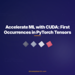 Accelerate ML with CUDA: First Occurrences in PyTorch Tensors