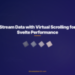 Stream Data with Virtual Scrolling for Svelte Performance