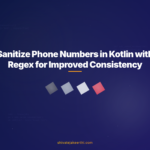 Sanitize Phone Numbers in Kotlin with Regex for Improved Consistency
