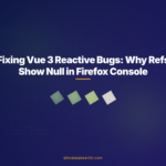 Fixing Vue 3 Reactive Bugs: Why Refs Show Null in Firefox Console