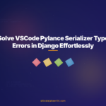 Solve VSCode Pylance Serializer Type Errors in Django Effortlessly