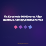 Fix Keycloak 400 Errors: Align Quarkus Admin Client Schemas