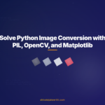 Solve Python Image Conversion with PIL, OpenCV, and Matplotlib