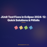 JUnit Test Fixes in Eclipse 2024-12: Quick Solutions & Pitfalls