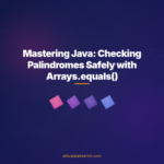 Mastering Java: Checking Palindromes Safely with Arrays.equals()