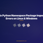Fix Python Namespace Package Import Errors on Linux & Windows
