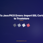 Fix Java PKIX Errors: Import SSL Certs to Truststore