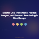 Master CSS Transitions, Hidden Images, and Element Reordering in Web Design