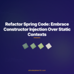 Refactor Spring Code: Embrace Constructor Injection Over Static Contexts