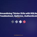 Streamlining Tkinter GUIs with SQLite: Troubleshoot, Optimize, Authenticate