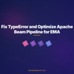 Fix TypeError and Optimize Apache Beam Pipeline for EMA