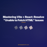 Mastering Vite + React: Resolve "Unable to Fetch HTML" Issues