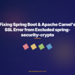 Fixing Spring Boot & Apache Camel's SSL Error from Excluded spring-security-crypto