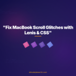 "Fix MacBook Scroll Glitches with Lenis & CSS"