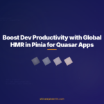 Boost Dev Productivity with Global HMR in Pinia for Quasar Apps