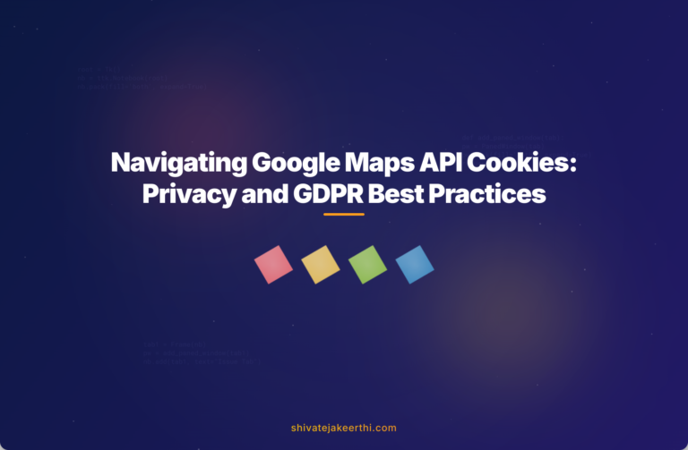 Navigating Google Maps API Cookies: Privacy and GDPR Best Practices