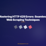 Mastering HTTP 429 Errors: Seamless Web Scraping Techniques