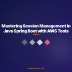 Mastering Session Management in Java Spring Boot with AWS Tools