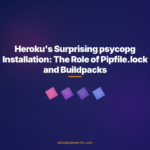 Heroku's Surprising psycopg Installation: The Role of Pipfile.lock and Buildpacks