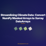 Streamlining Climate Data: Convert NumPy Masked Arrays to Xarray DataArrays